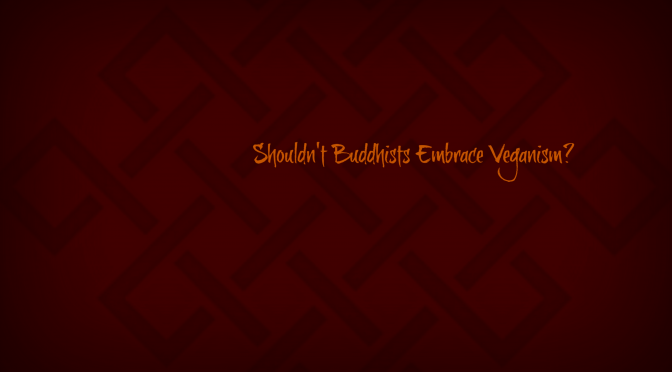 Shouldn’t Buddhists Embrace Veganism?