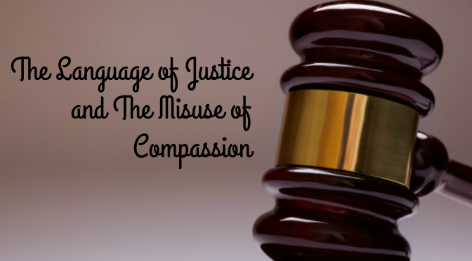 The Language of Justice, The Misuse of Compassion