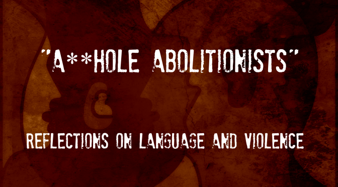 “A**hole Abolitionists”: Reflections on Language and Violence